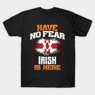 Irish Flag  Have No Fear The Irish Is Here - Gift for Irish From Northern Ireland T-Shirt